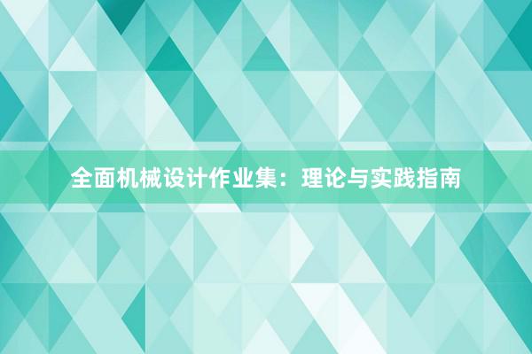 全面机械设计作业集：理论与实践指南